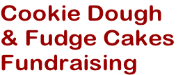 Cookie Dough 
& Fudge Cakes
Fundraising
